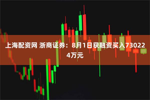 上海配资网 浙商证券：8月1日获融资买入730224万元