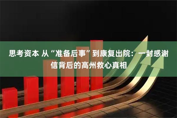 思考资本 从“准备后事”到康复出院:一封感谢信背后的高州救心真相